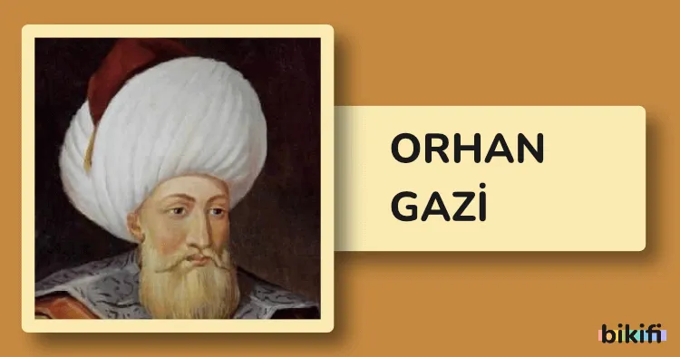 Orhan Gazi: Osmanlı Devleti’nin İkinci Padişahı