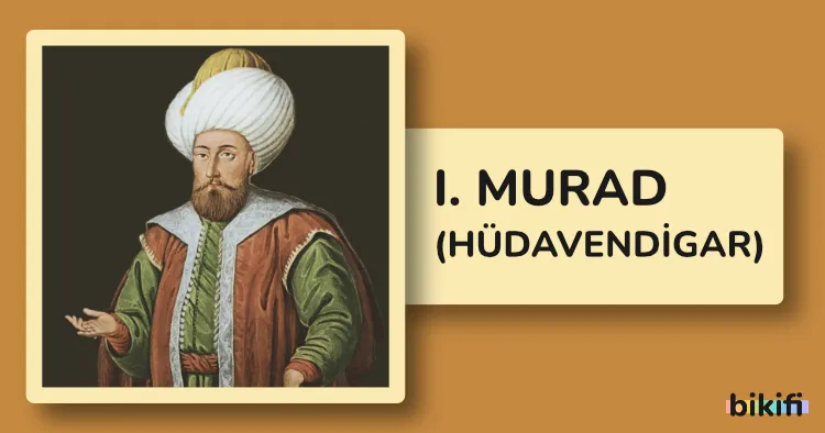 I. Murad: Osmanlı İmparatorluğu’nun Kurucu Padişahı