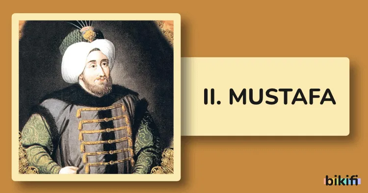 II. Mustafa: Osmanlı İmparatorluğu’nun 22. Padişahı