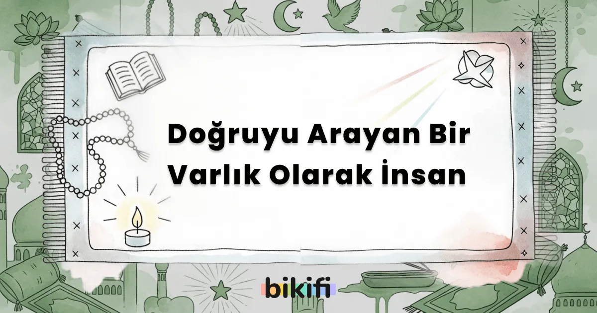 Doğruyu Arayan Bir Varlık Olarak İnsan