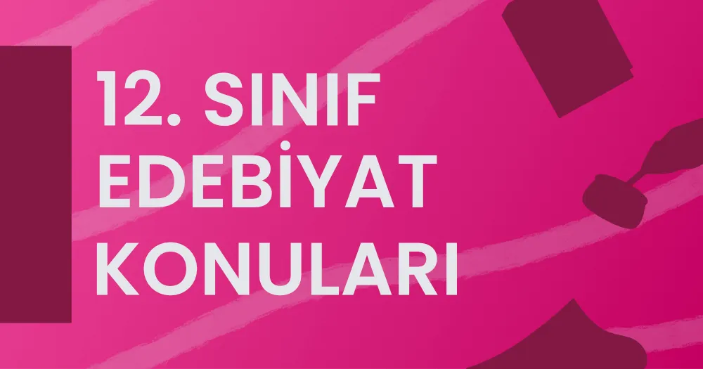 12. Sınıf Edebiyat Konuları