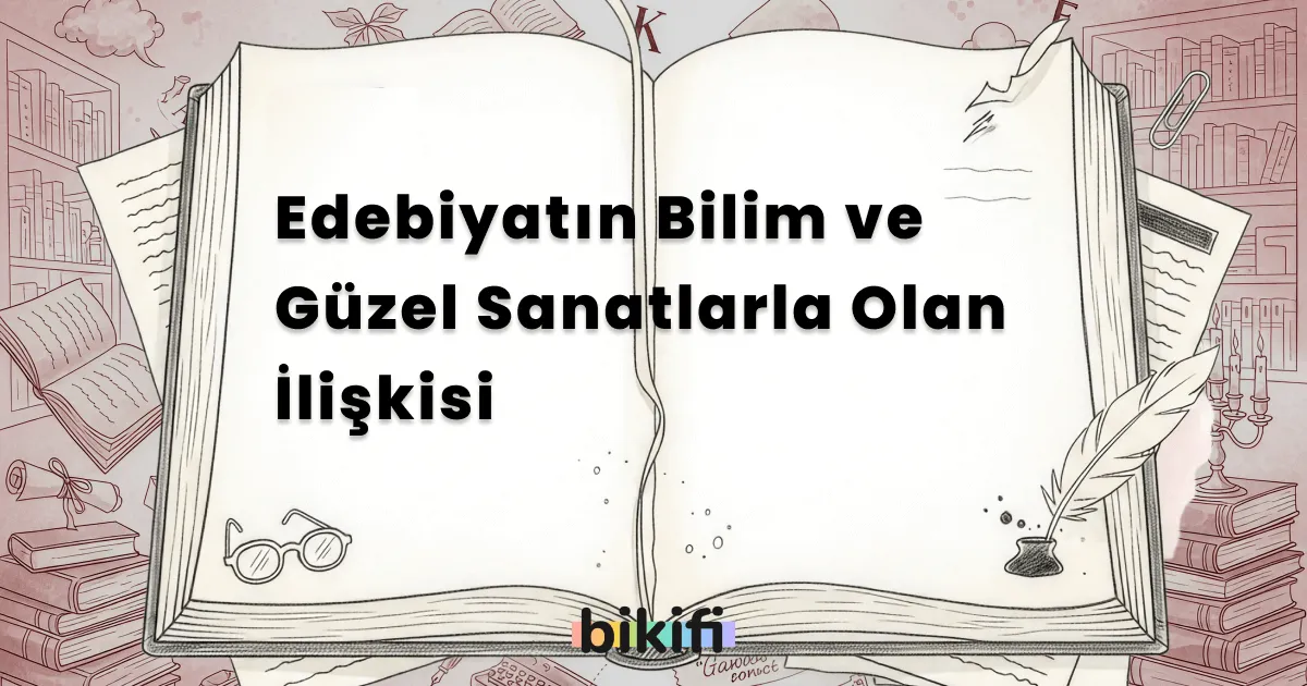 Edebiyatın Bilim ve Güzel Sanatlarla Olan İlişkisi