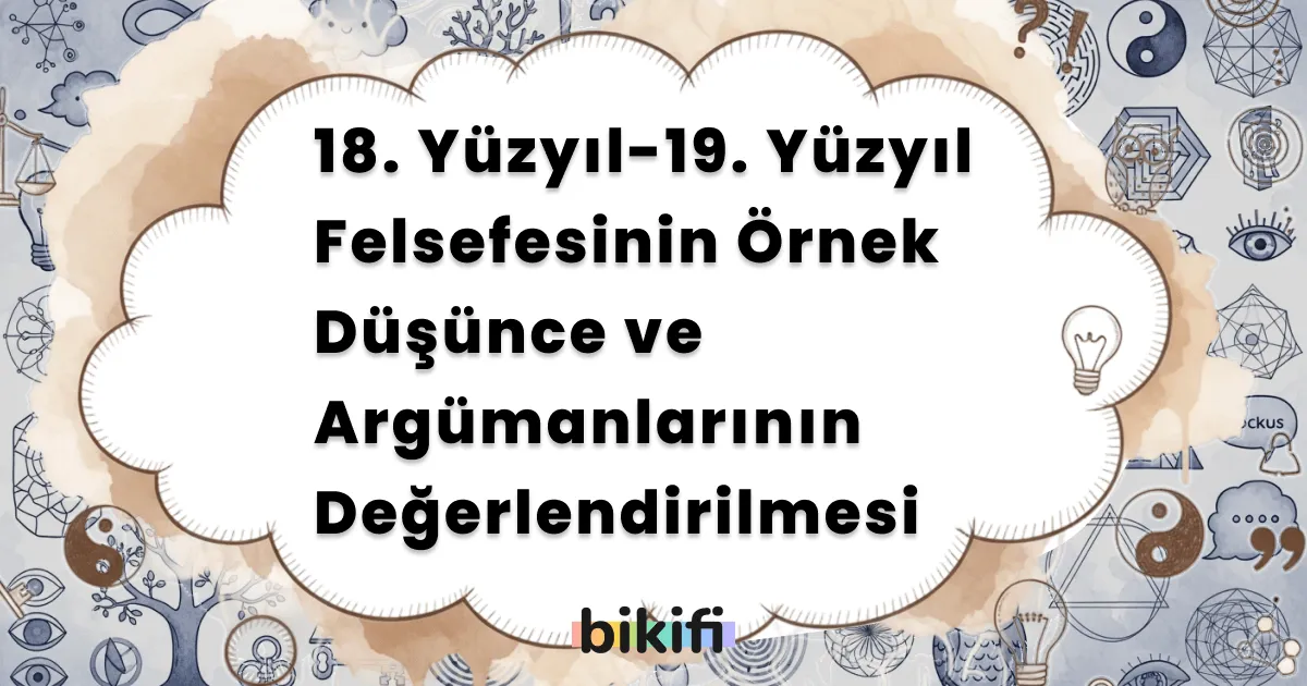 18. Yüzyıl-19. Yüzyıl Felsefesinin Örnek Düşünce ve Argümanlarının Değerlendirilmesi