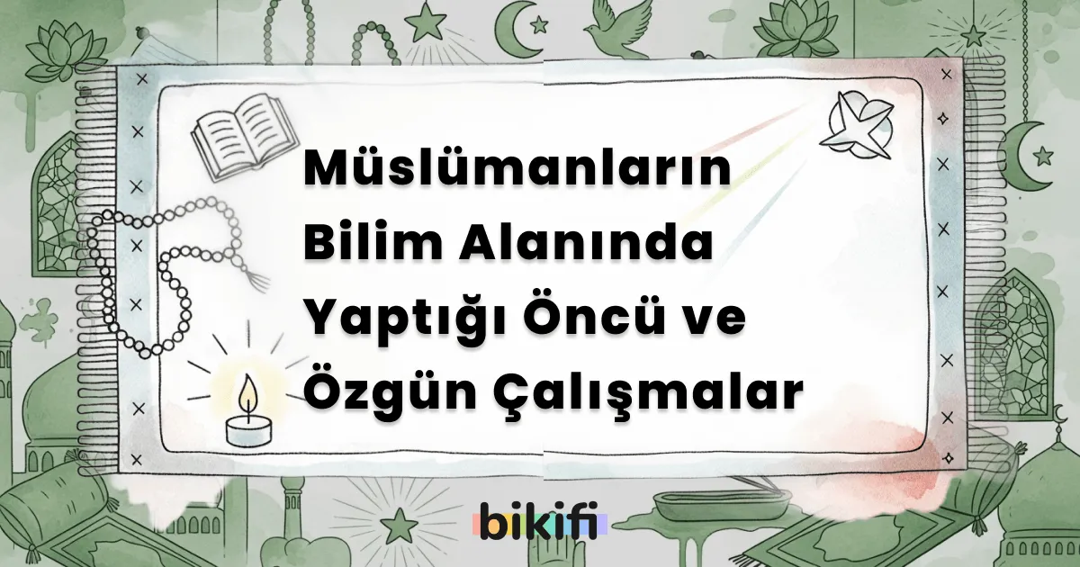 Müslümanların Bilim Alanında Yaptığı Öncü ve Özgün Çalışmalar