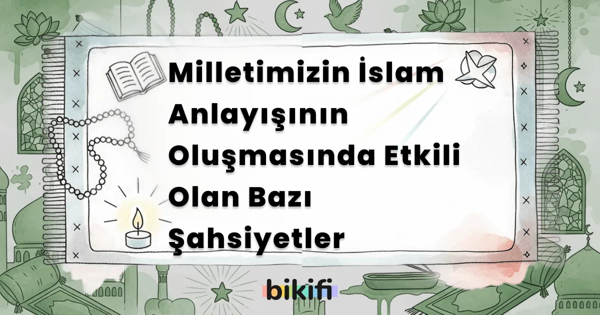Milletimizin İslam Anlayışının Oluşmasında Etkili Olan Bazı Şahsiyetler