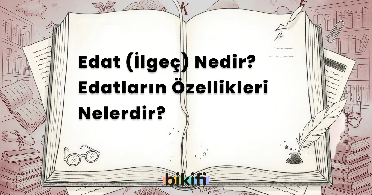 Edat (İlgeç) Nedir? Edatların Özellikleri Nelerdir?