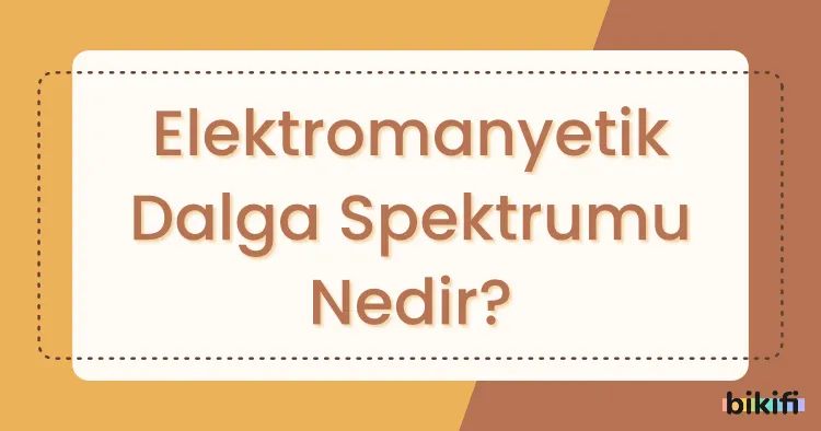 Elektromanyetik Dalga Spektrumu Nedir?