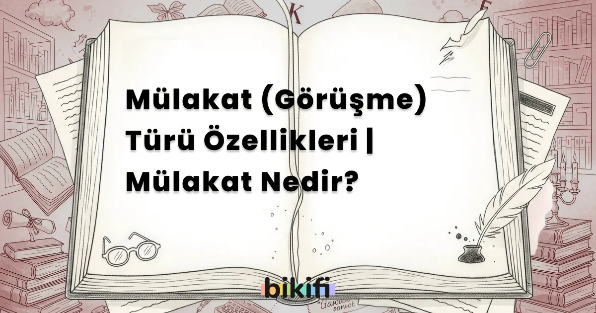 Mülakat (Görüşme) Türü Özellikleri | Mülakat Nedir?
