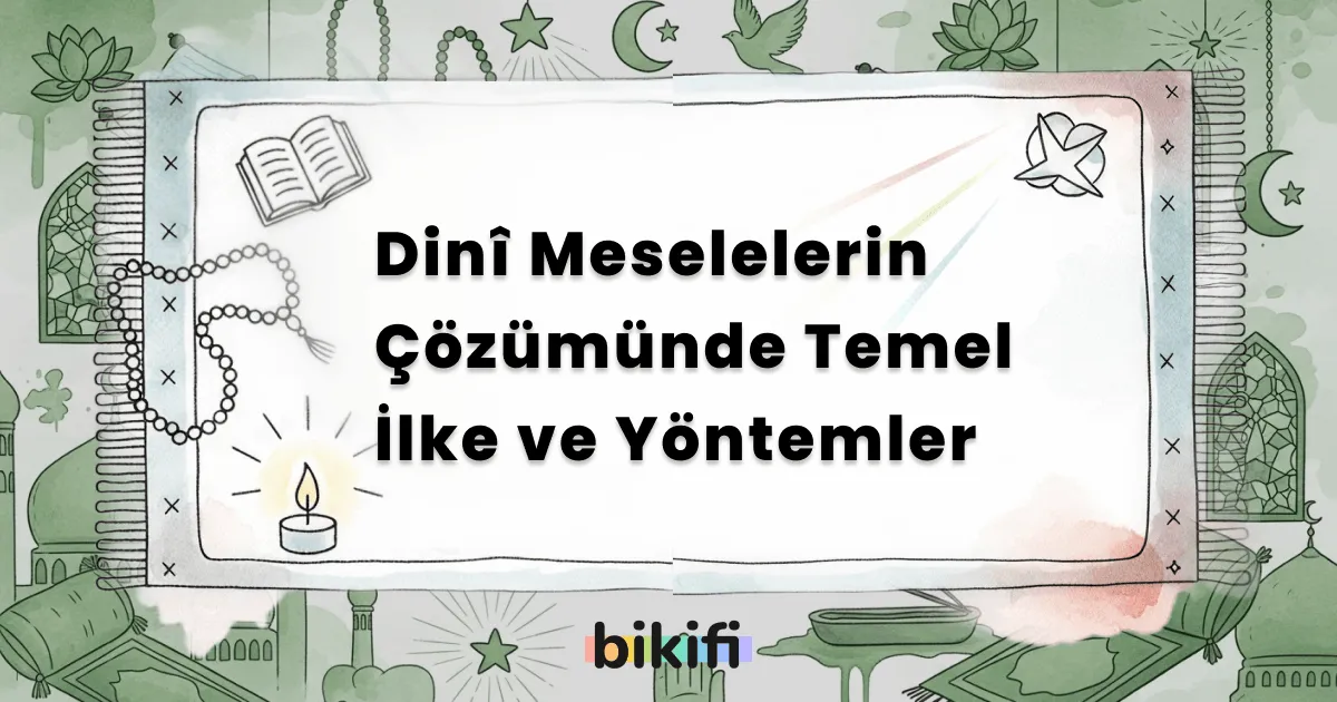 Dinî Meselelerin Çözümünde Temel İlke ve Yöntemler