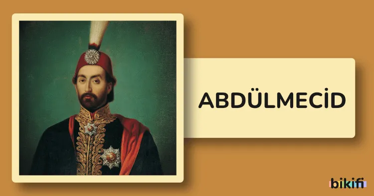 Abdülmecid Kimdir? Abdülmecid Biyografisi | Bikifi