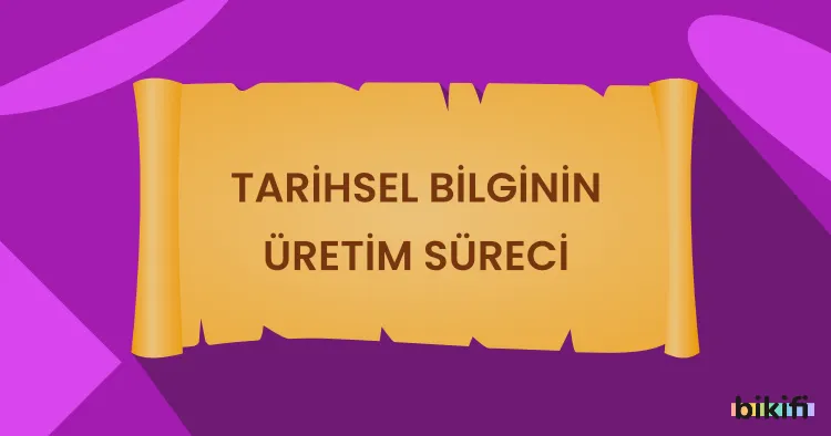 Tarihsel Bilginin Üretim Süreci