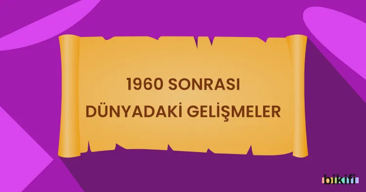 1960 Sonrası Dünyadaki Gelişmeler