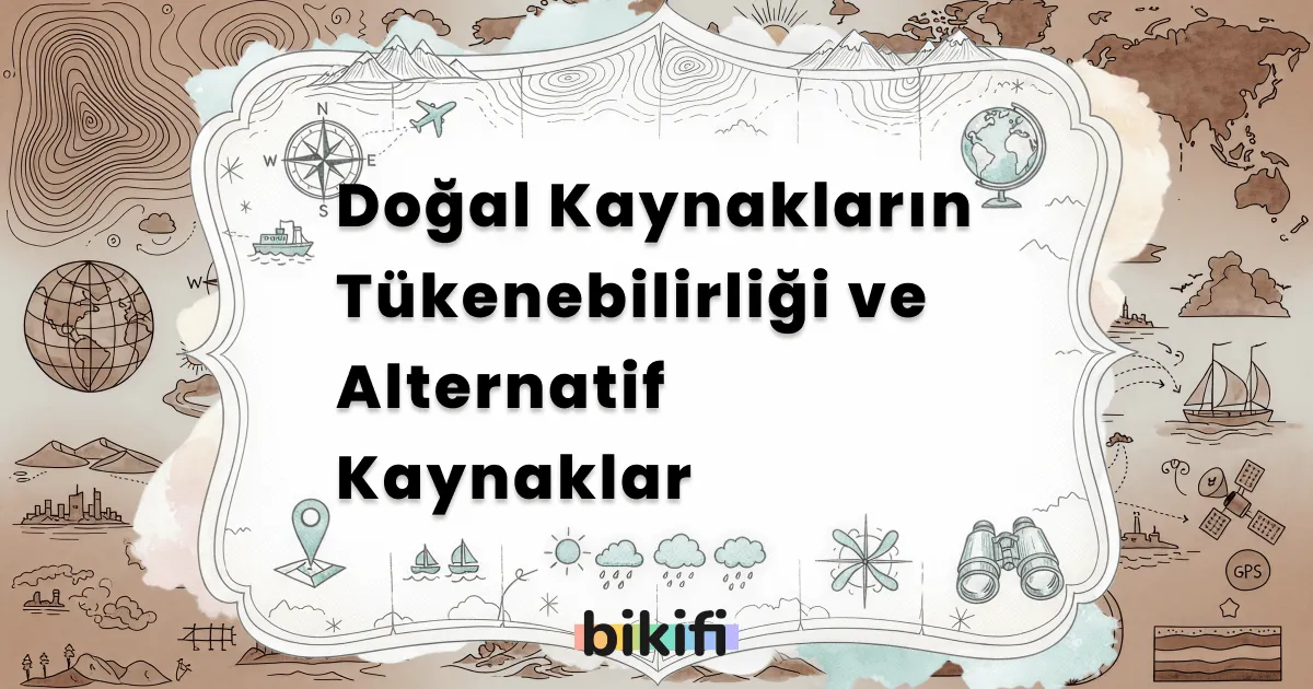 Doğal Kaynakların Tükenebilirliği ve Alternatif Kaynaklar
