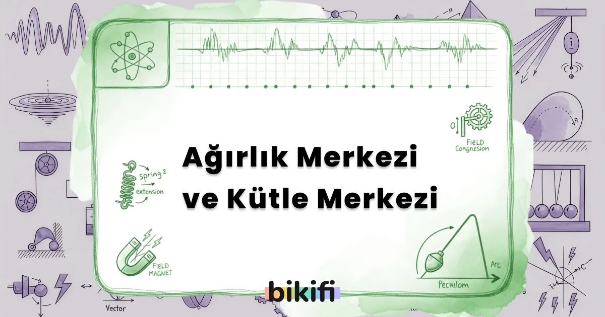 Ağırlık Merkezi ve Kütle Merkezi