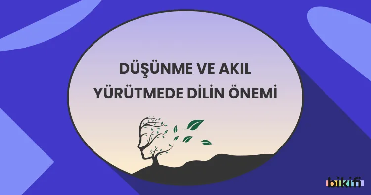 Düşünme ve Akıl Yürütmede Dilin Önemi