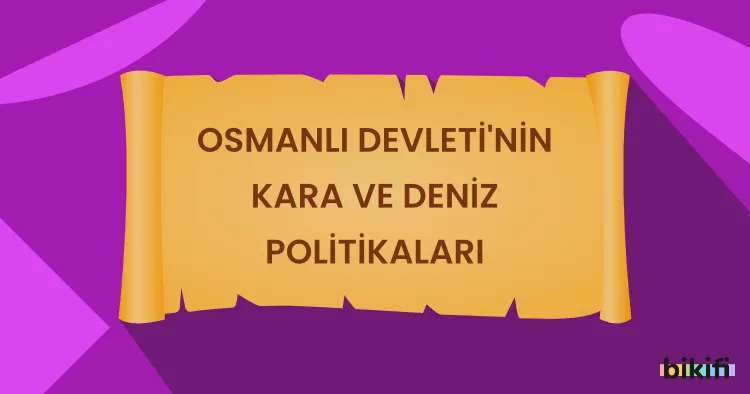 Osmanlı Devleti’nin Kara ve Deniz Politikaları