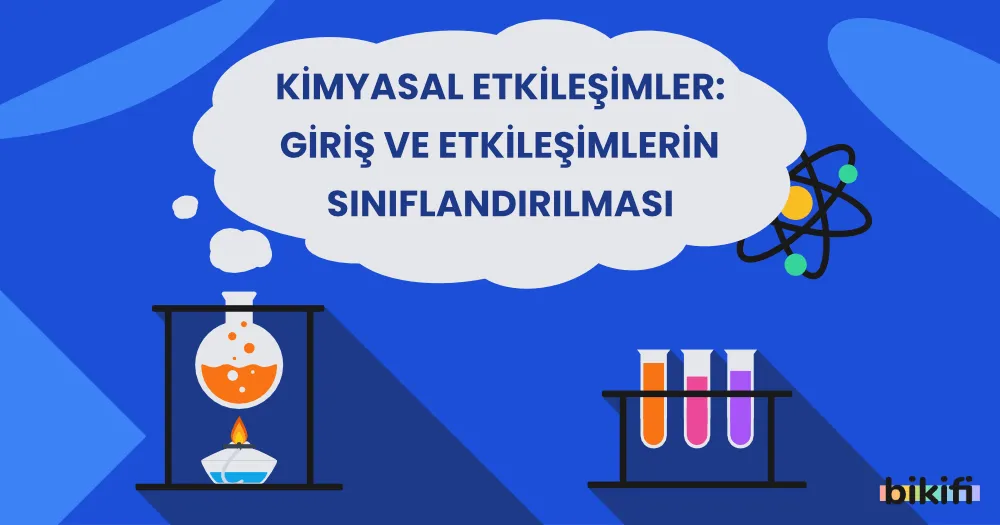 Kimyasal Etkileşimler: Giriş ve Etkileşimlerin Sınıflandırılması