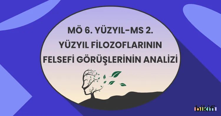 MÖ 6. Yüzyıl-MS 2. Yüzyıl Filozoflarının Felsefi Görüşlerinin Analizi
