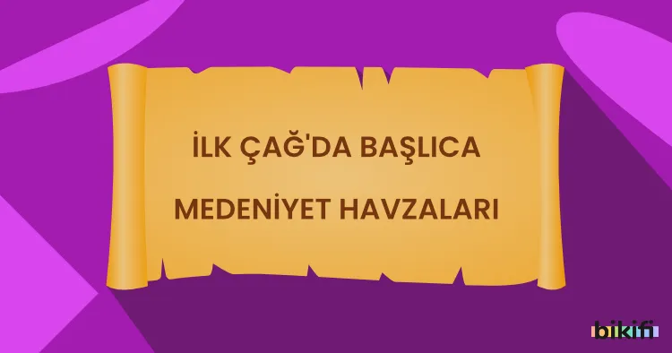 İlk Çağ’da Başlıca Medeniyet Havzaları