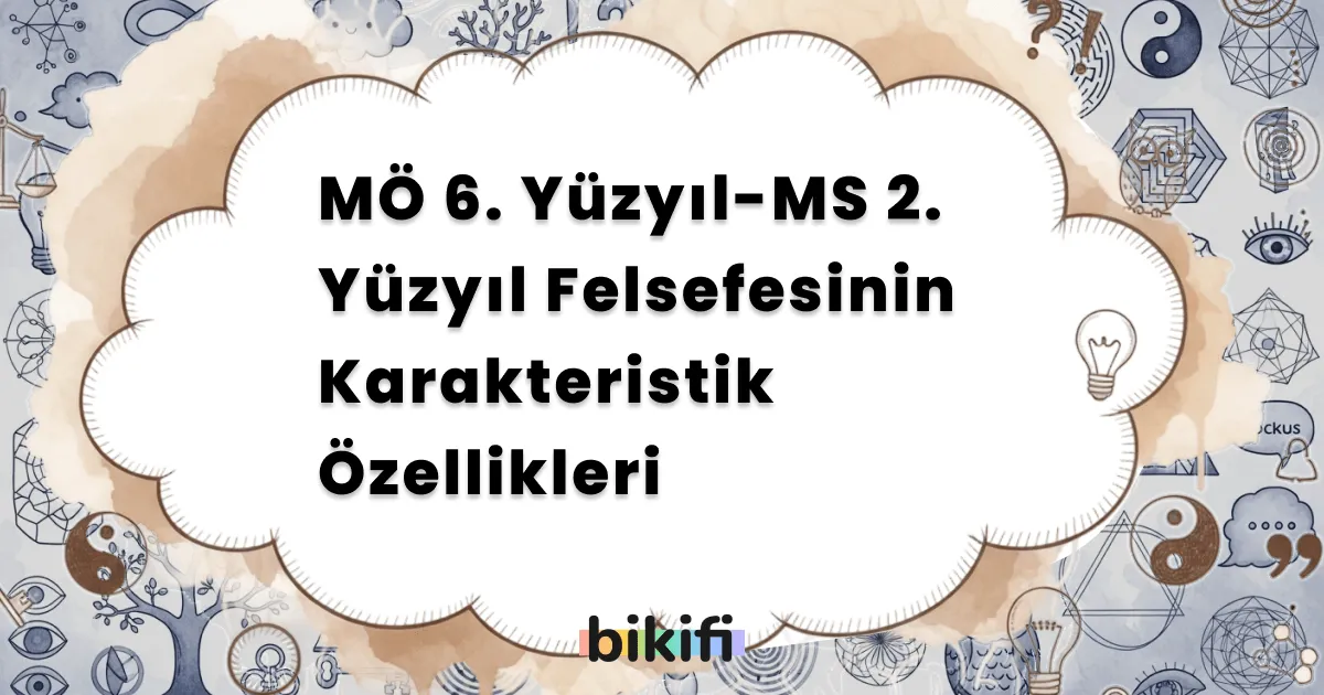 MÖ 6. Yüzyıl-MS 2. Yüzyıl Felsefesinin Karakteristik Özellikleri