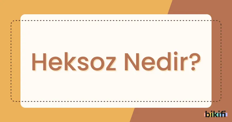 Heksoz Nedir?