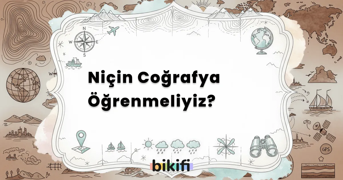 Niçin Coğrafya Öğrenmeliyiz?