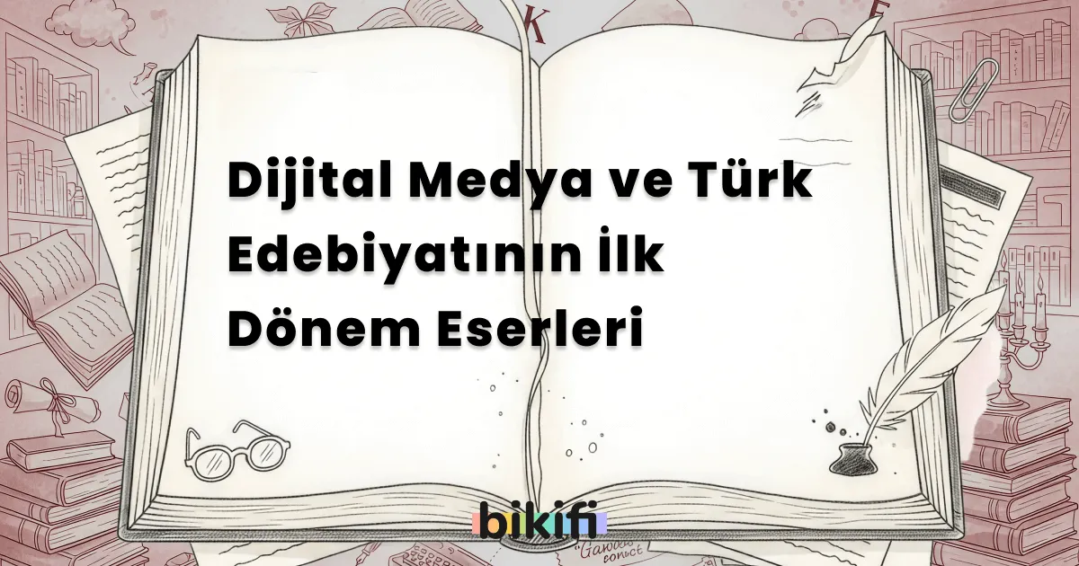 Dijital Medya ve Türk Edebiyatının İlk Dönem Eserleri
