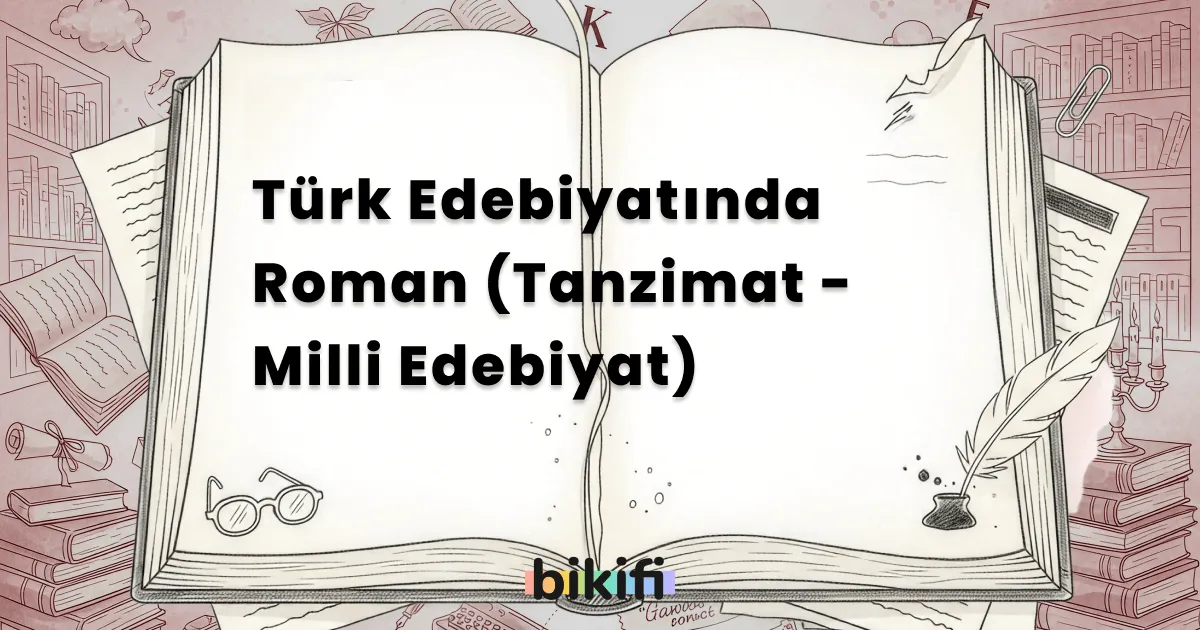 Türk Edebiyatında Roman (Tanzimat – Milli Edebiyat)