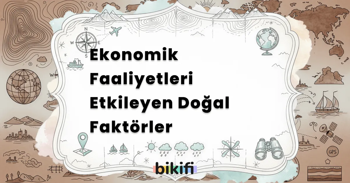 Ekonomik Faaliyetleri Etkileyen Doğal Faktörler