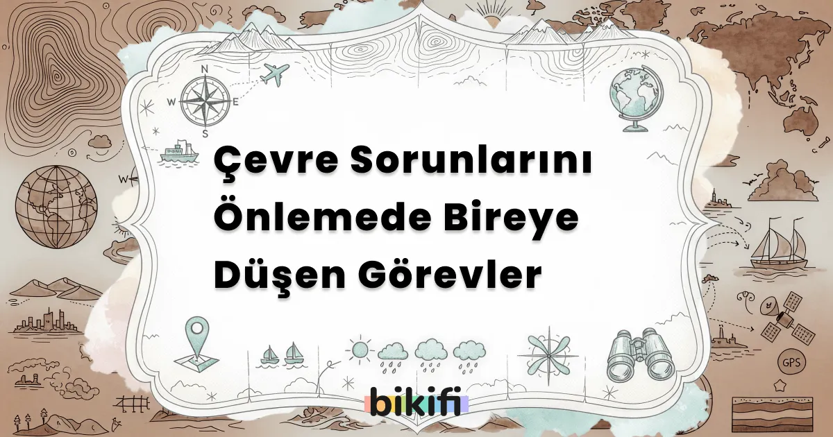 Çevre Sorunlarını Önlemede Bireye Düşen Görevler