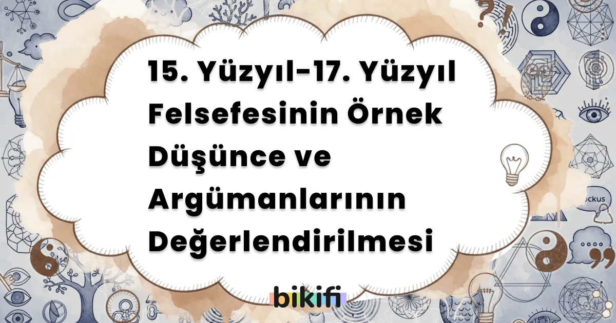 15. Yüzyıl-17. Yüzyıl Felsefesinin Örnek Düşünce ve Argümanlarının Değerlendirilmesi