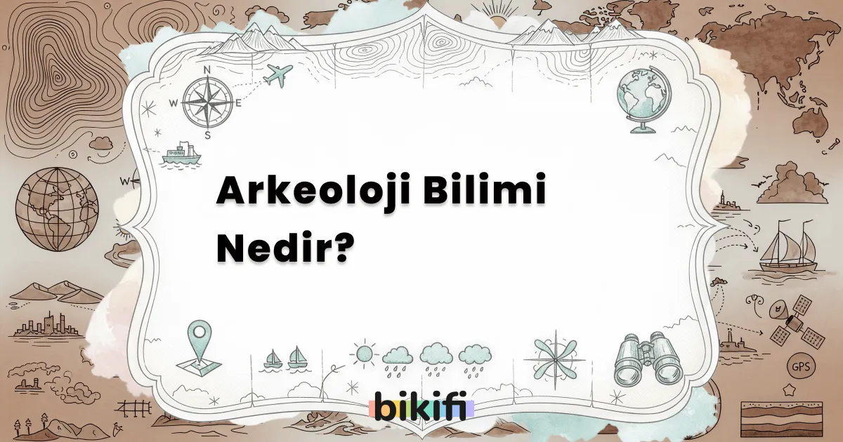 Arkeoloji Bilimi Nedir?