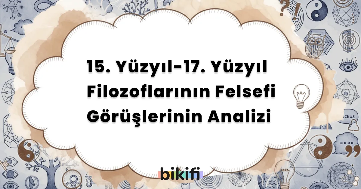 15. Yüzyıl-17. Yüzyıl Filozoflarının Felsefi Görüşlerinin Analizi