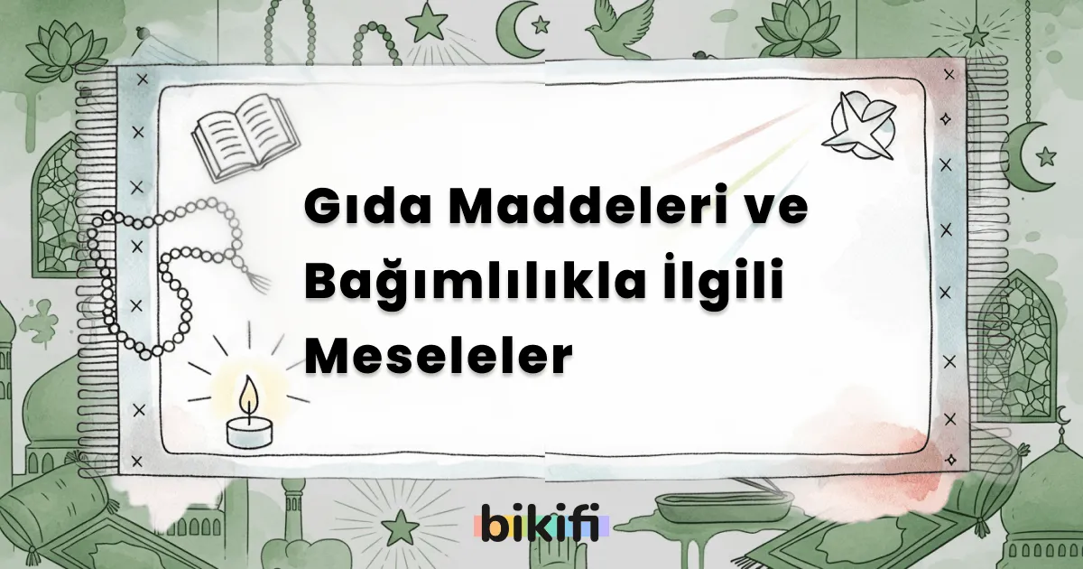 Gıda Maddeleri ve Bağımlılıkla İlgili Meseleler