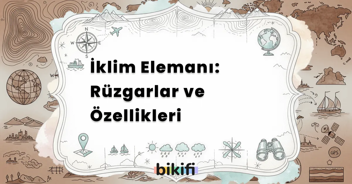 İklim Elemanı: Rüzgarlar ve Özellikleri