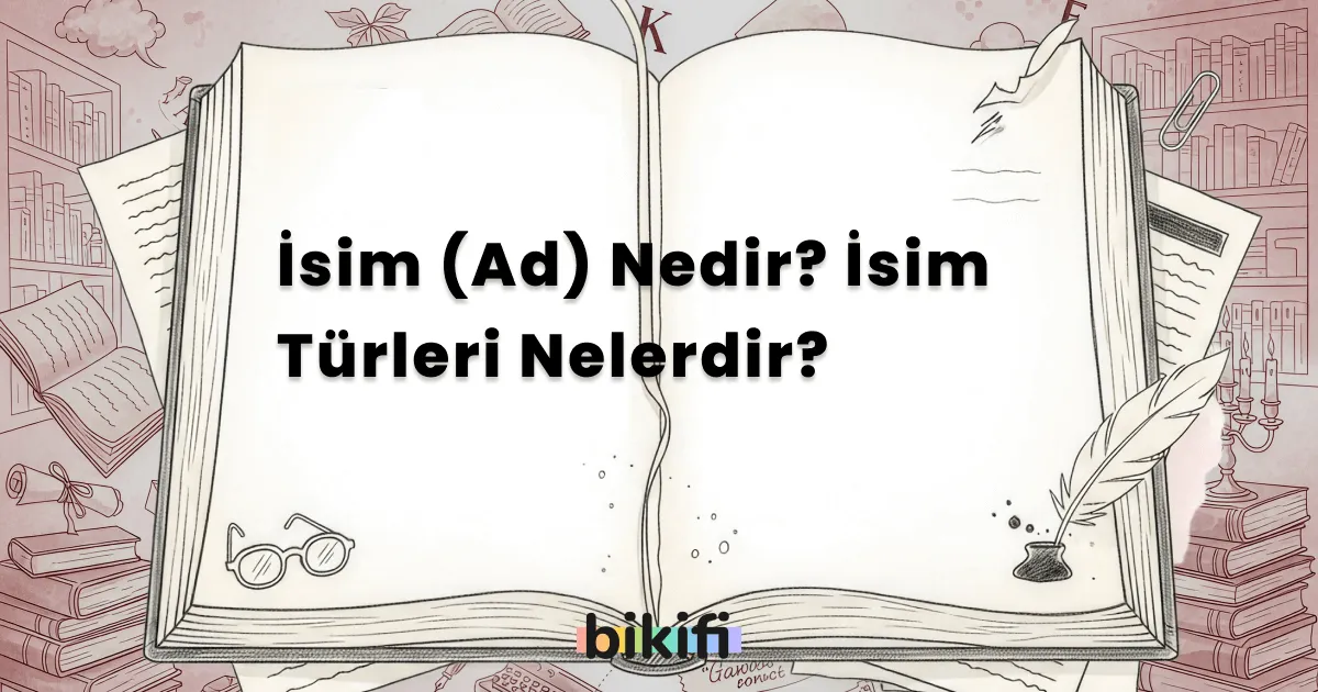 İsim (Ad) Nedir? İsim Türleri Nelerdir?