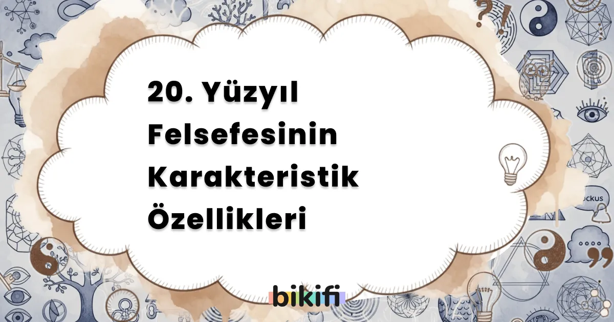 20. Yüzyıl Felsefesinin Karakteristik Özellikleri