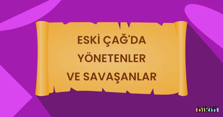 Eski Çağ’da Yönetenler ve Savaşanlar