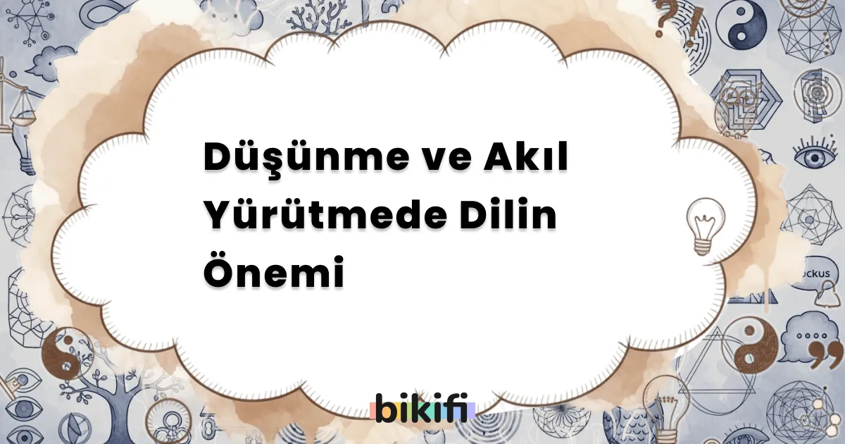 Düşünme ve Akıl Yürütmede Dilin Önemi