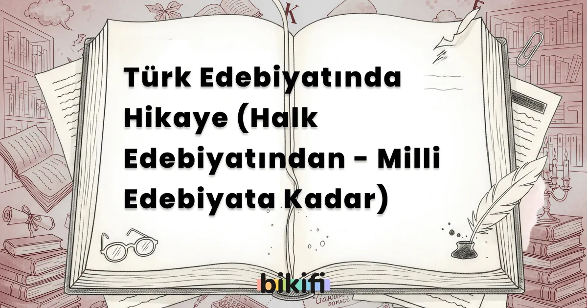 Türk Edebiyatında Hikaye (Halk Edebiyatından – Milli Edebiyata Kadar)