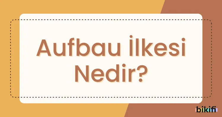 Aufbau İlkesi Nedir?