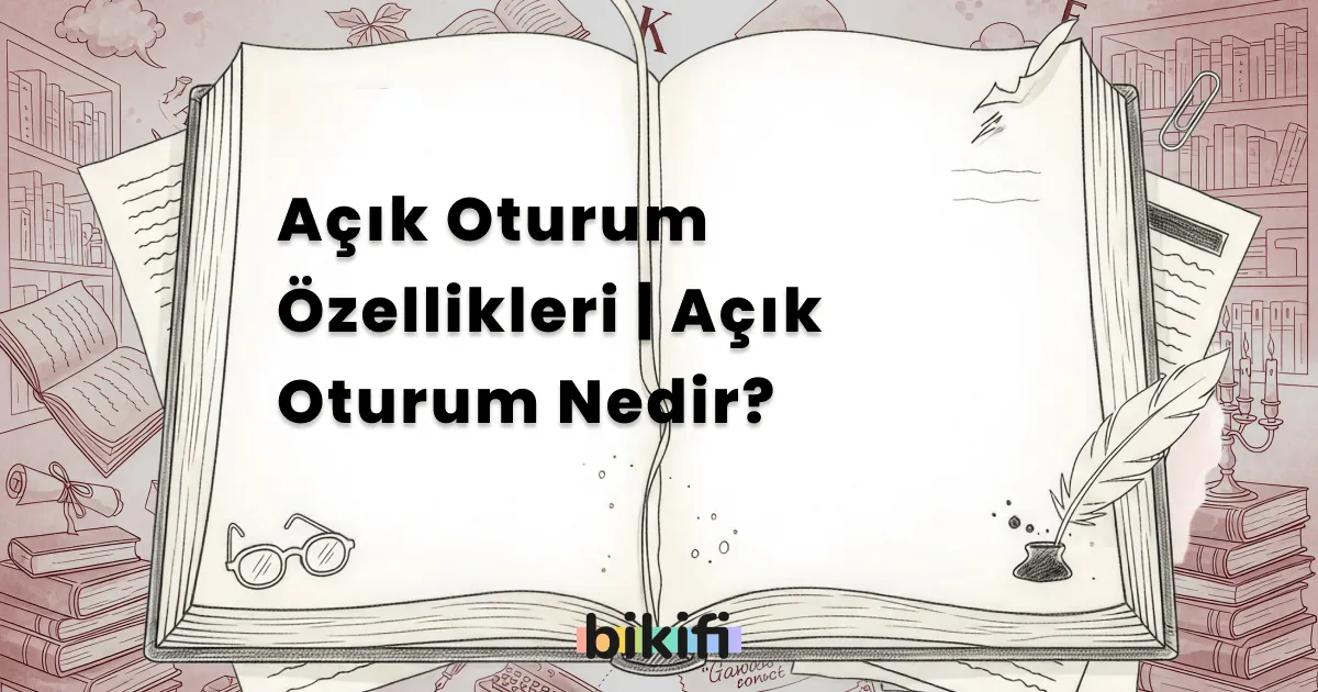 Açık Oturum Özellikleri | Açık Oturum Nedir?