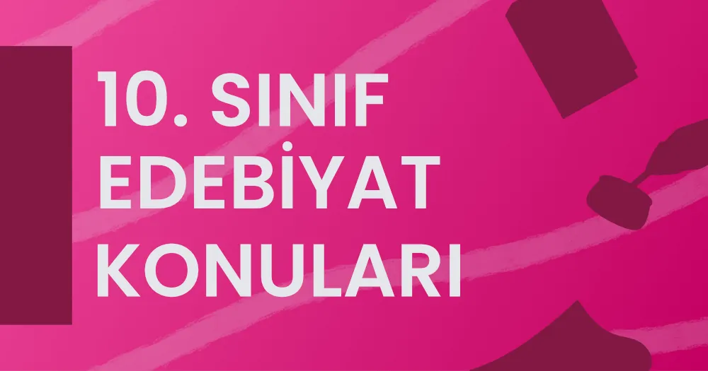 10. Sınıf Edebiyat Konuları