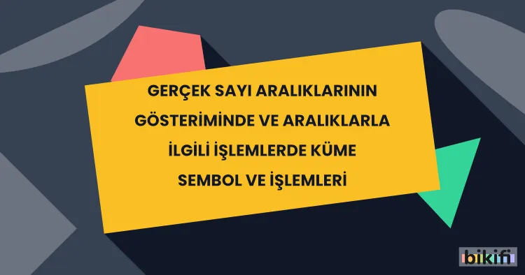 Gerçek Sayı Aralıklarının Gösteriminde ve Aralıklarla İlgili İşlemlerde Küme Sembol ve İşlemleri