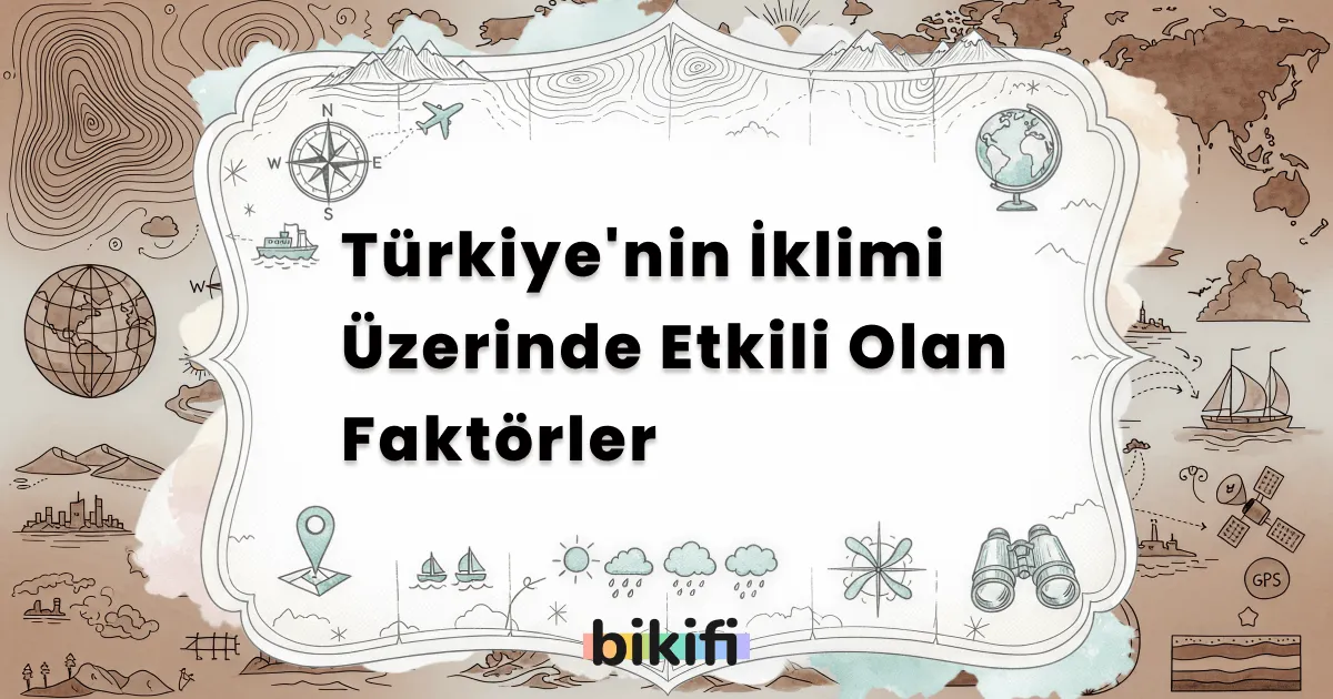 Türkiye’nin İklimi Üzerinde Etkili Olan Faktörler