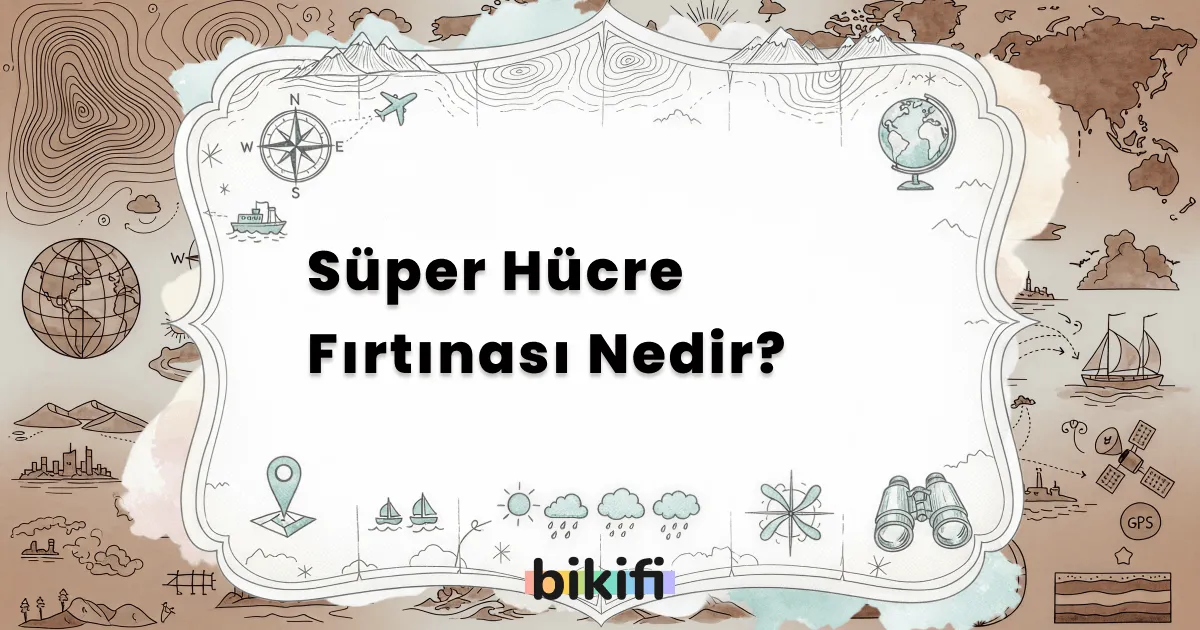 Süper Hücre Fırtınası Nedir?