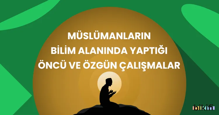 Müslümanların Bilim Alanında Yaptığı Öncü ve Özgün Çalışmalar