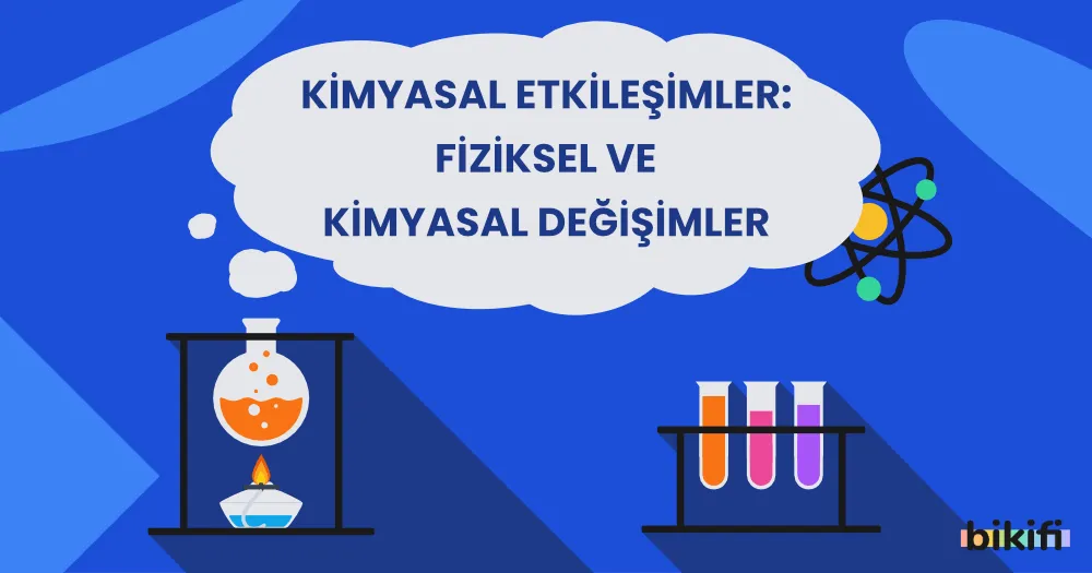 Kimyasal Etkileşimler: Fiziksel ve Kimyasal Değişimler