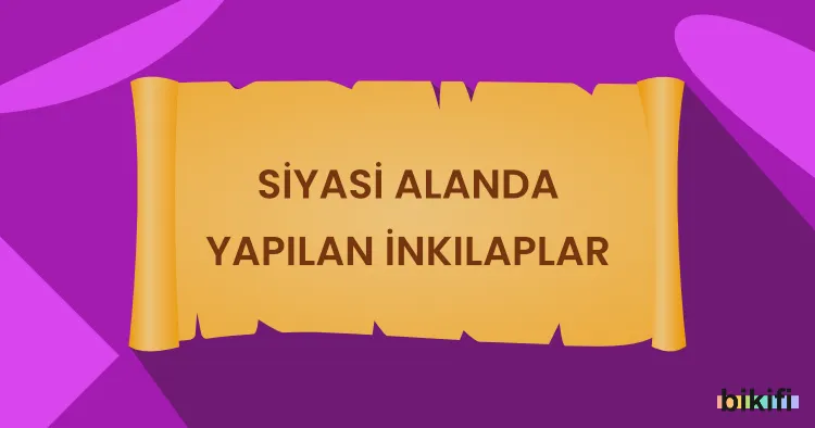 Siyasi Alanda Yapılan İnkılaplar