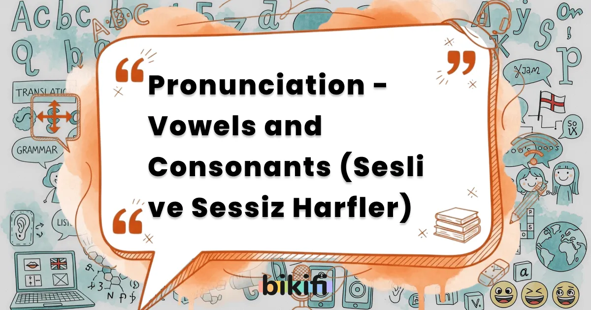 Pronunciation – Vowels and Consonants (Sesli ve Sessiz Harfler)